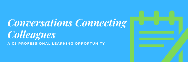 Conversations Connecting Colleagues. A C3 Professional Learning Opportunity